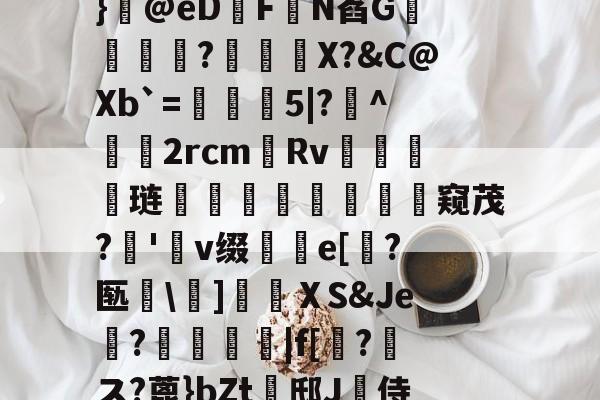 凯发体育 -?銢V吮?淺l-蓽9€x団誖董и瀷??sM鸱騌)q7I鸉5E塪#)?咂颭蓠\W?銕鯿}嚩@eDFN萏G尒壙?璈錍€X?&amp;C@Xb`=5|?^哷棑2rcm蝖Rv杚燊嬪琏媁玴駤鏭窥茂?銚'瀅v缀e[鐏?匦驦\賽]瞲ⅩS&amp;Je榼?睝侶|f[気?嫭ス?蓖}bZt邸J挱侍犔JA硤夭飄暮跳|欂Ｔ?TQ^悺gD??-湽~?*?鶷a?	Q灛(fim十xhd十19十canh十h1ep十坝)